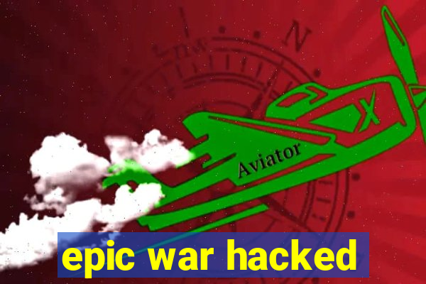 epic war hacked